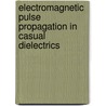 Electromagnetic Pulse Propagation in Casual Dielectrics door Kurt E. Oughstun