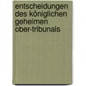 Entscheidungen Des Königlichen Geheimen Ober-tribunals door Onbekend