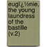 Eugï¿½Nie, the Young Laundress of the Bastille (V.2)