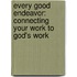 Every Good Endeavor: Connecting Your Work to God's Work
