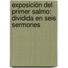 Exposición del primer Salmo: Dividida en Seis Sermones door Ponce De La Fuente Constantino