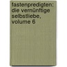 Fastenpredigten: Die Vernünftige Selbstliebe, Volume 6 by Jucundin Muzner