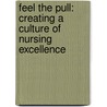 Feel the Pull: Creating a Culture of Nursing Excellence by Gen Guanci