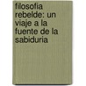 Filosofia Rebelde: Un Viaje a la Fuente de La Sabiduria door Victor Gay Zaragoza