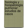 Fisiologia Y Fisiopatologia Pulmonar: Estudios De Casos door Professor John B. West