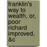 Franklin's Way to Wealth, Or, Poor Richard Improved, &c door Benjamin Franklin
