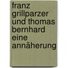 Franz Grillparzer und Thomas Bernhard  eine Annäherung by Wolfgang Schelz