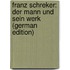 Franz Schreker: Der Mann Und Sein Werk (German Edition)