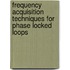 Frequency Acquisition Techniques for Phase Locked Loops