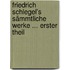 Friedrich Schlegel's Sämmtliche Werke ... Erster Theil