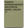 Friedrich Schleiermacher's Sämmtliche Werke, Volume 11 by Friedrich Daniel Ernst Schleiermacher
