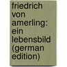 Friedrich Von Amerling: Ein Lebensbild (German Edition) door August Frankl Ludwig