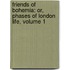 Friends of Bohemia: Or, Phases of London Life, Volume 1