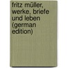 Fritz Müller, Werke, Briefe und Leben (German Edition) by Mušller