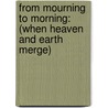 From Mourning to Morning: (When Heaven and Earth Merge) door Gloria J. Duke