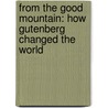From the Good Mountain: How Gutenberg Changed the World by James Rumford