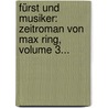 Fürst Und Musiker: Zeitroman Von Max Ring, Volume 3... door Max Ring