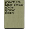 Gedichte Von Johann Christian Günther (German Edition) by Christian Günther Johann