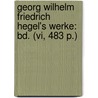 Georg Wilhelm Friedrich Hegel's Werke: Bd. (vi, 483 P.) by Georg Wilhelm Friedrich Hegel