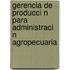 Gerencia de Producci N Para Administraci N Agropecuaria