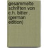 Gesammelte Schriften Von C.H. Bitter . (German Edition)