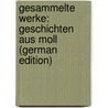 Gesammelte Werke: Geschichten Aus Moll (German Edition) door Rudolf Osman Schönaich-Carolath Emil