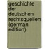 Geschichte Der Deutschen Rechtsquellen (German Edition)