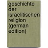 Geschichte Der Israelitischen Religion (German Edition) door Karl Marti