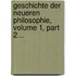 Geschichte Der Neueren Philosophie, Volume 1, Part 2...