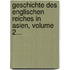 Geschichte Des Englischen Reiches in Asien, Volume 2...