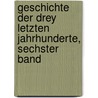 Geschichte der Drey Letzten Jahrhunderte, sechster Band door Johann Gottfried Eichhorn