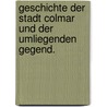 Geschichte der Stadt Colmar und der umliegenden Gegend. door Théodore-François-Xavier Hunkler