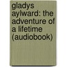 Gladys Aylward: The Adventure of a Lifetime (Audiobook) door Janet Benge