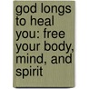 God Longs to Heal You: Free Your Body, Mind, and Spirit door T.D. Jakes