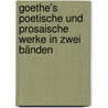 Goethe's poetische und prosaische Werke in zwei Bänden by Johann Goethe