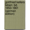 Gottfried Kellers Leben: Bd. 1850-1861 (German Edition) by Baechtold Jakob
