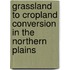 Grassland to Cropland Conversion in the Northern Plains