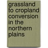Grassland to Cropland Conversion in the Northern Plains door Roger Claassen
