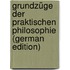 Grundzüge Der Praktischen Philosophie (German Edition)