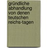 Gründliche Abhandlung Von Denen Teutschen Reichs-tagen by Johann Carl König