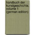 Handbuch Der Kunstgeschichte, Volume 1 (German Edition)