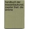 Handbuch der Wasserbaukunst, Zweiter Theil: Die Ströme by Gotthilf Hagen