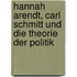 Hannah Arendt, Carl Schmitt Und Die Theorie Der Politik