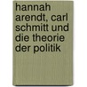 Hannah Arendt, Carl Schmitt Und Die Theorie Der Politik door Manuel Irman