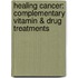 Healing Cancer: Complementary Vitamin & Drug Treatments