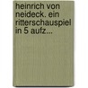 Heinrich Von Neideck. Ein Ritterschauspiel In 5 Aufz... door Onbekend