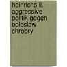 Heinrichs Ii. Aggressive Politik Gegen Boleslaw Chrobry by Pierre K. Ckert
