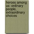 Heroes Among Us: Ordinary People, Extraordinary Choices