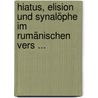 Hiatus, Elision Und Synalöphe Im Rumänischen Vers ... by August Scriban