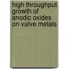 High throughput growth of anodic oxides on valve metals door Andrei Ionut Mardare
